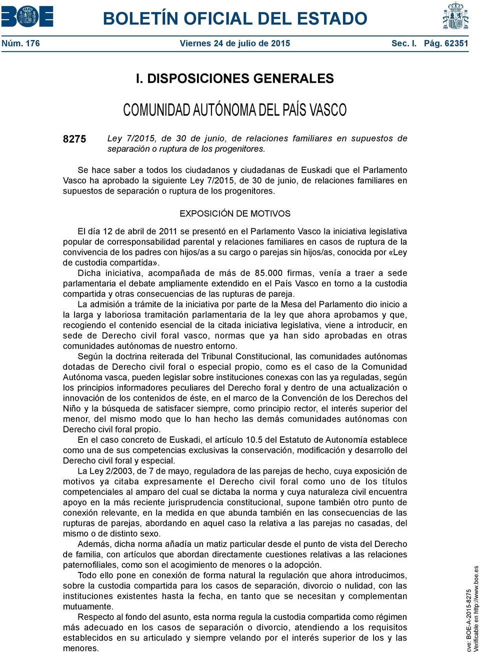 Se hace saber a todos los ciudadanos y ciudadanas de Euskadi que el Parlamento Vasco ha aprobado la siguiente Ley 7/2015, de 30 de junio, de relaciones familiares en supuestos de separación o ruptura