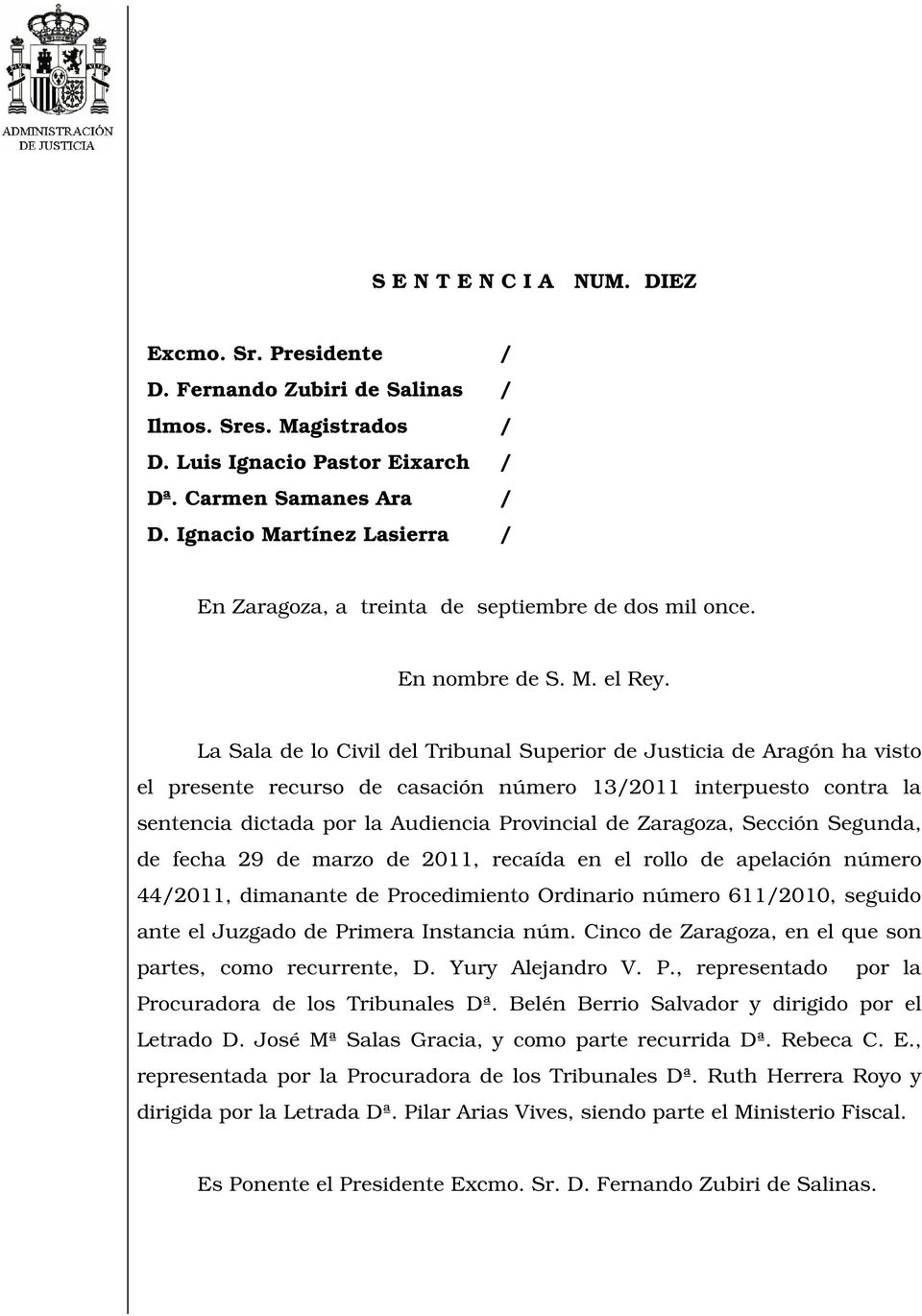 La Sala de lo Civil del Tribunal Superior de Justicia de Aragón ha visto el presente recurso de casación número 13/2011 interpuesto contra la sentencia dictada por la Audiencia Provincial de
