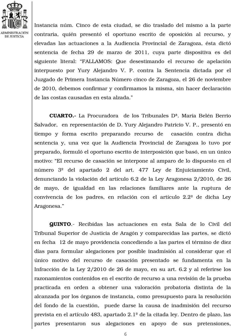 ésta dictó sentencia de fecha 29 de marzo de 2011, cuya parte dispositiva es del siguiente literal: FALLAMOS: Que desestimando el recurso de apelación interpuesto por Yury Alejandro V. P.
