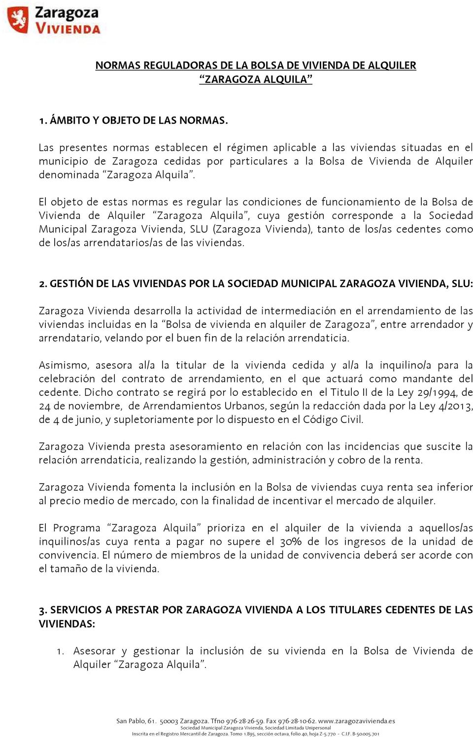 El objeto de estas normas es regular las condiciones de funcionamiento de la Bolsa de Vivienda de Alquiler Zaragoza Alquila, cuya gestión corresponde a la Sociedad Municipal Zaragoza Vivienda, SLU