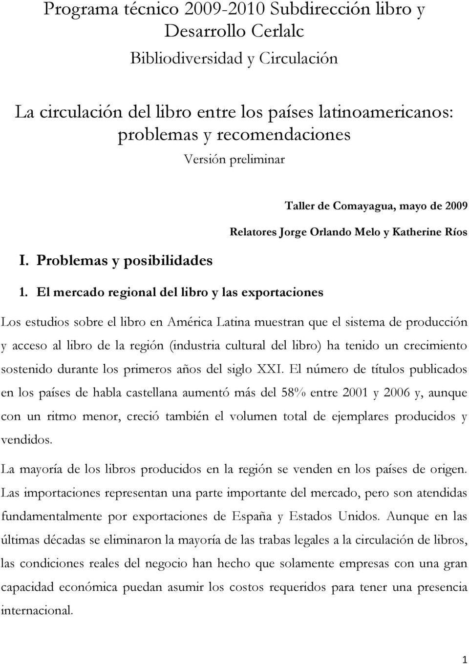 El mercado regional del libro y las exportaciones Los estudios sobre el libro en América Latina muestran que el sistema de producción y acceso al libro de la región (industria cultural del libro) ha