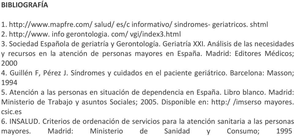 Guillén F, Pérez J. Síndromes y cuidados en el paciente geriátrico. Barcelona: Masson; 1994 5. Atención a las personas en situación de dependencia en España. Libro blanco.