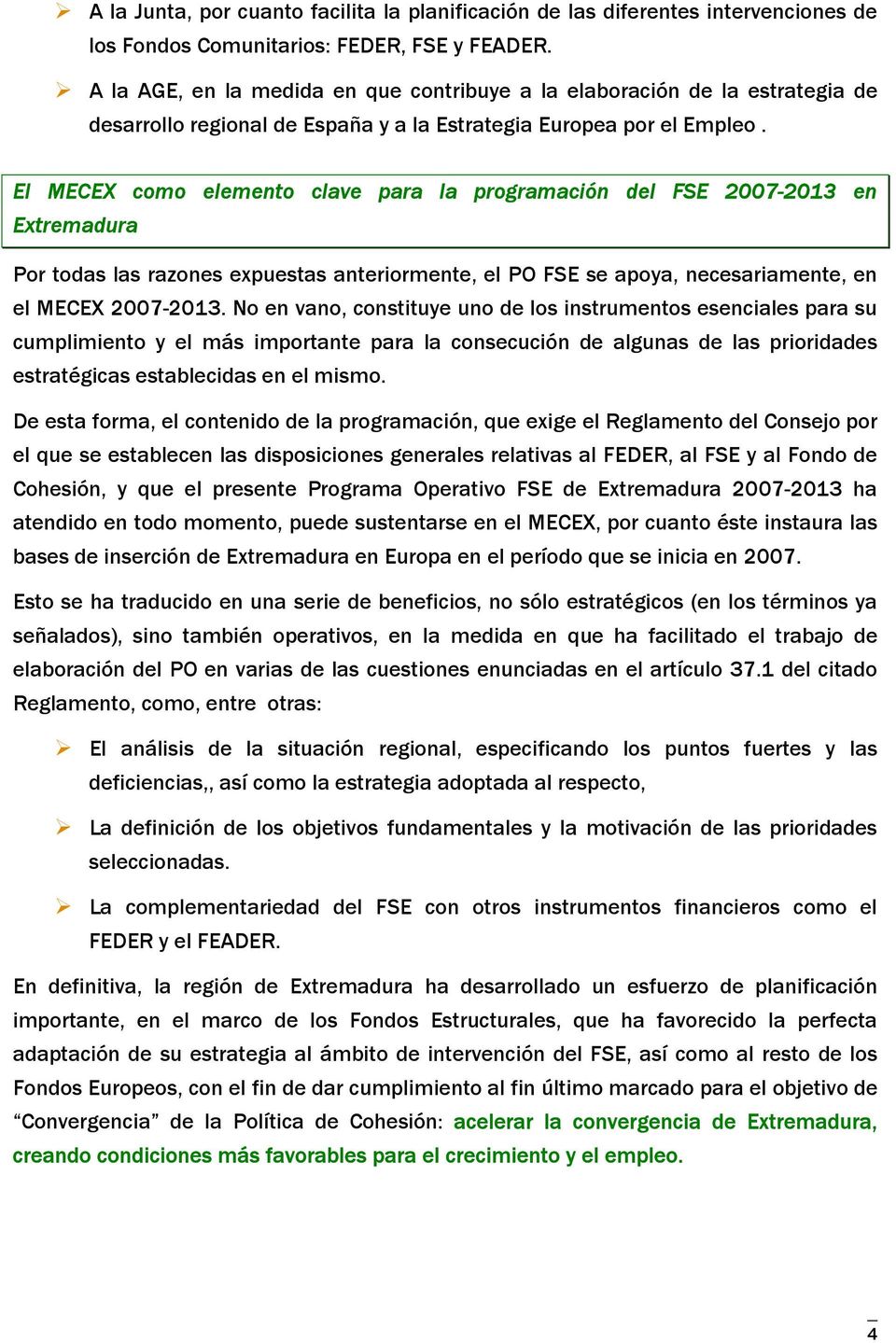 El MECEX como elemento clave para la programación del FSE 2007-2013 en Extremadura Por todas las razones expuestas anteriormente, el PO FSE se apoya, necesariamente, en el MECEX 2007-2013.
