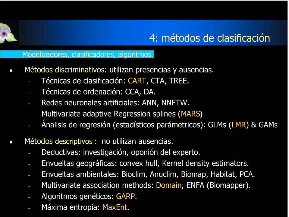 - Multivariate adaptive Regression splines (MARS) - Ánalisis de regresión (estadísticos parámetricos): GLMs (LMR) & GAMs! Métodos descriptivos : no utilizan ausencias.