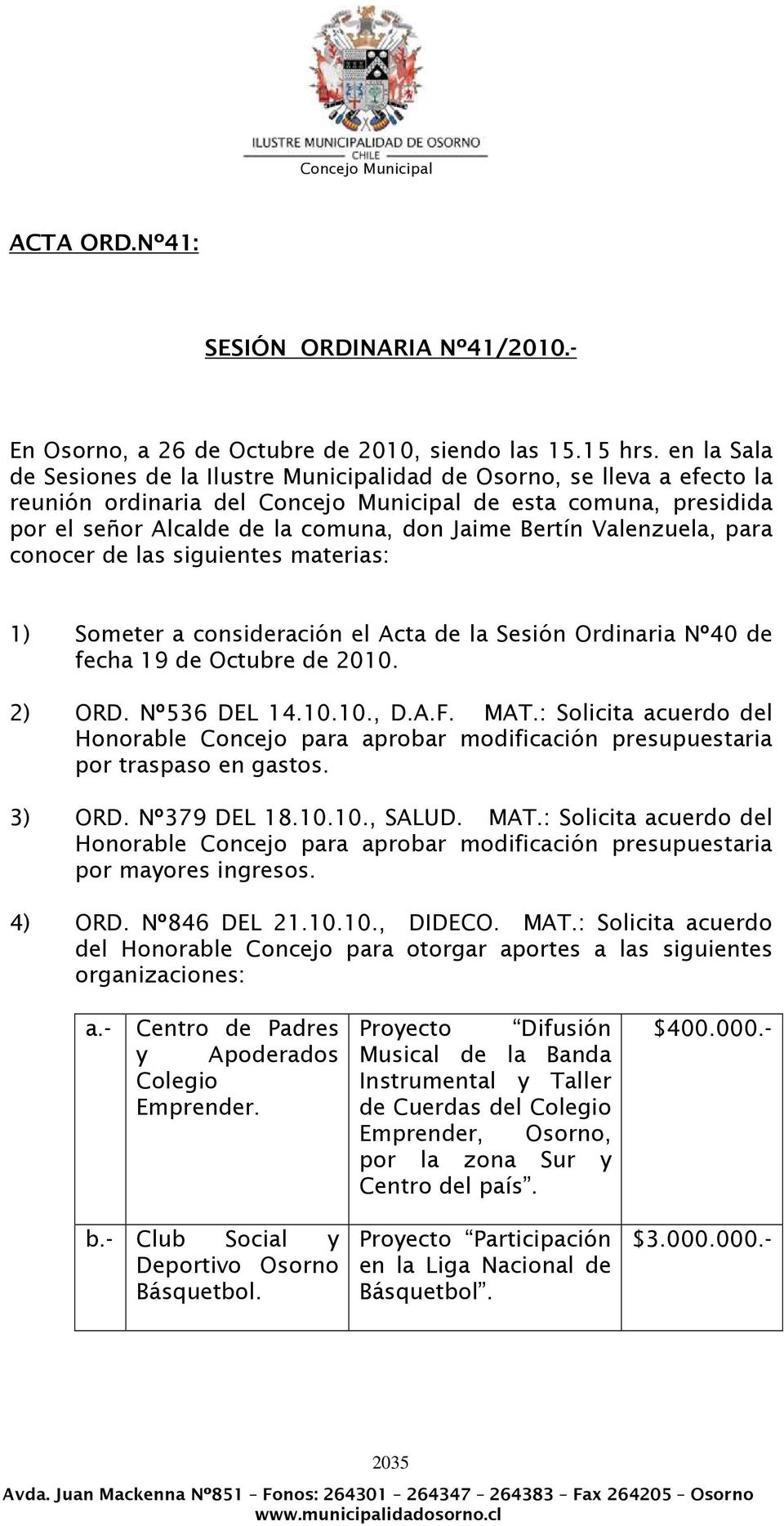 Bertín Valenzuela, para conocer de las siguientes materias: 1) Someter a consideración el Acta de la Sesión Ordinaria Nº40 de fecha 19 de Octubre de 2010. 2) ORD. Nº536 DEL 14.10.10., D.A.F. MAT.