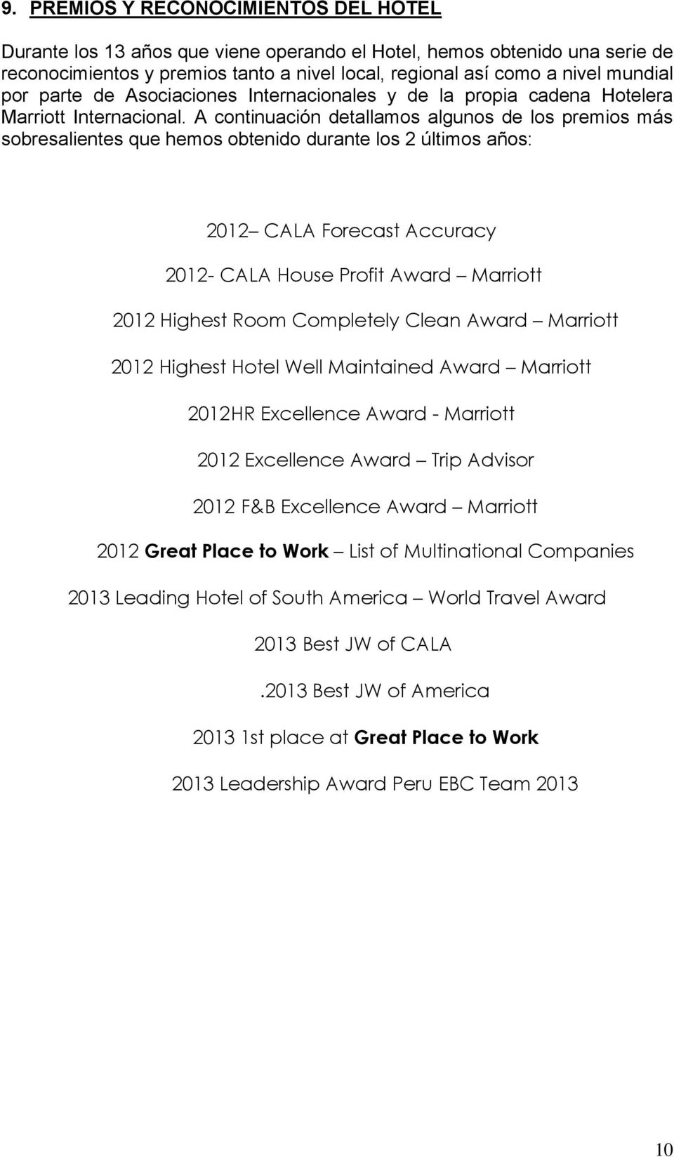 A continuación detallamos algunos de los premios más sobresalientes que hemos obtenido durante los 2 últimos años: 2012 CALA Forecast Accuracy 2012 - CALA House Profit Award Marriott 2012 Highest