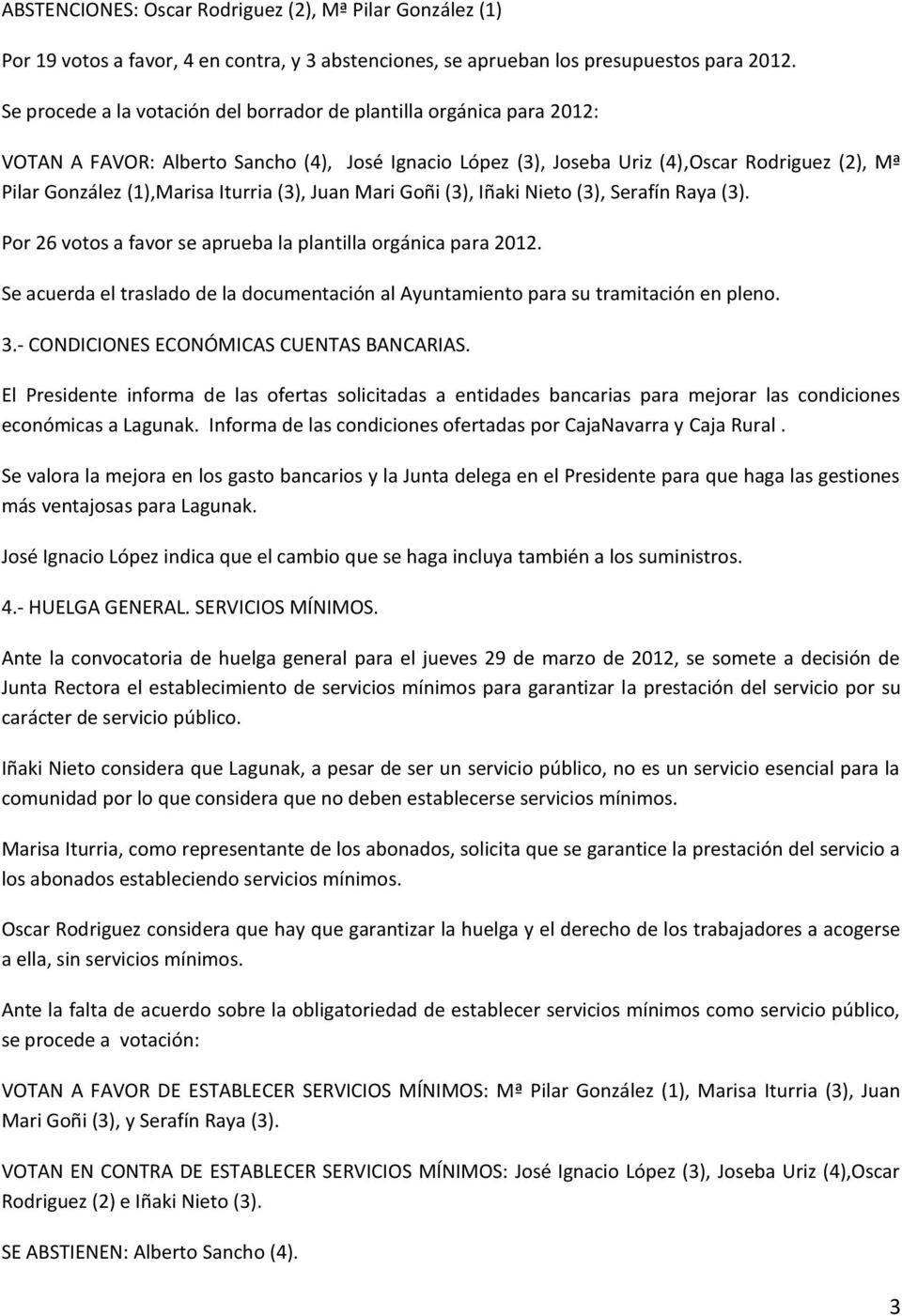 Iturria (3), Juan Mari Goñi (3), Iñaki Nieto (3), Serafín Raya (3). Por 26 votos a favor se aprueba la plantilla orgánica para 2012.