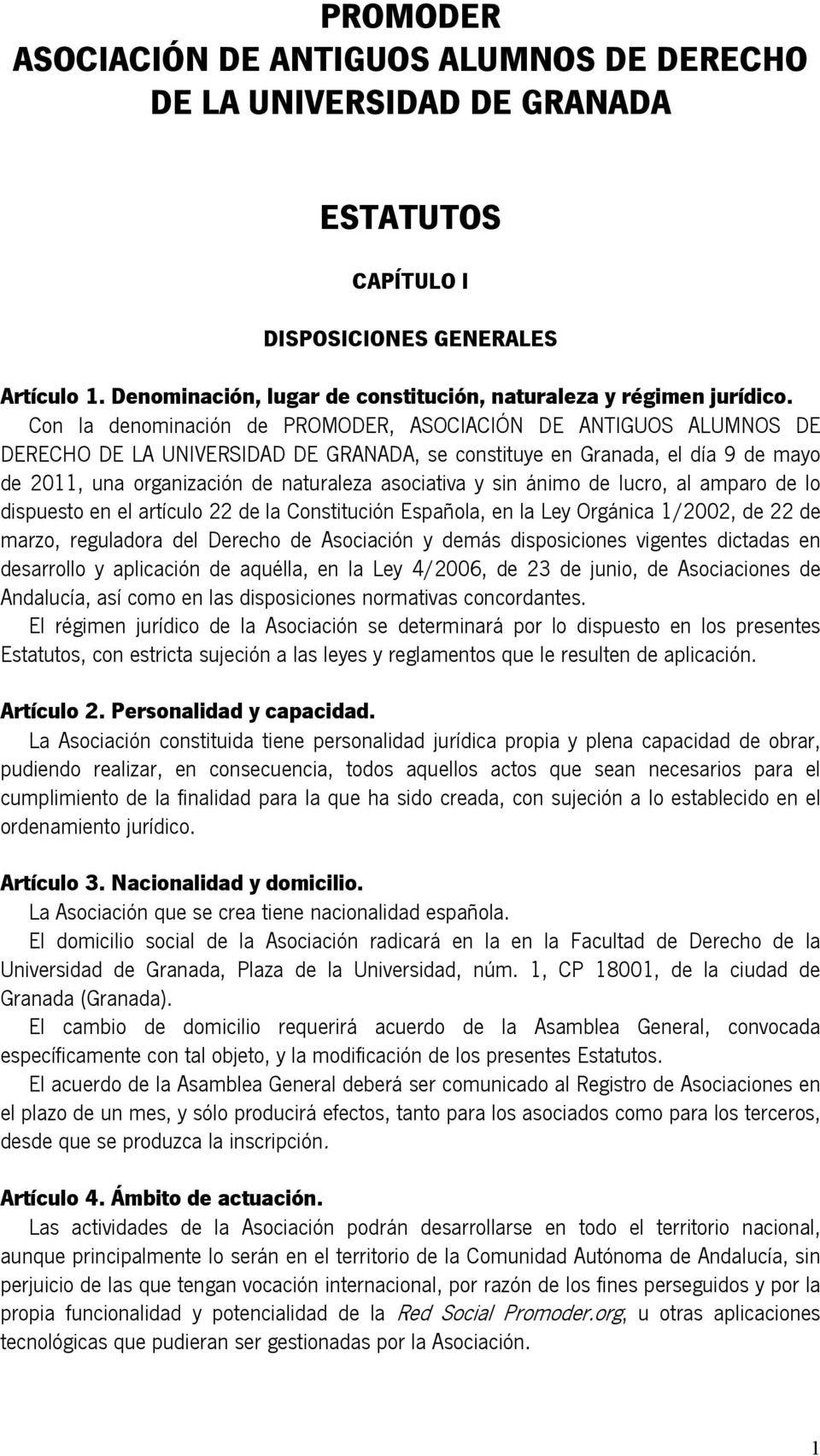 Con la denominación de PROMODER, ASOCIACIÓN DE ANTIGUOS ALUMNOS DE DERECHO DE LA UNIVERSIDAD DE GRANADA, se constituye en Granada, el día 9 de mayo de 2011, una organización de naturaleza asociativa