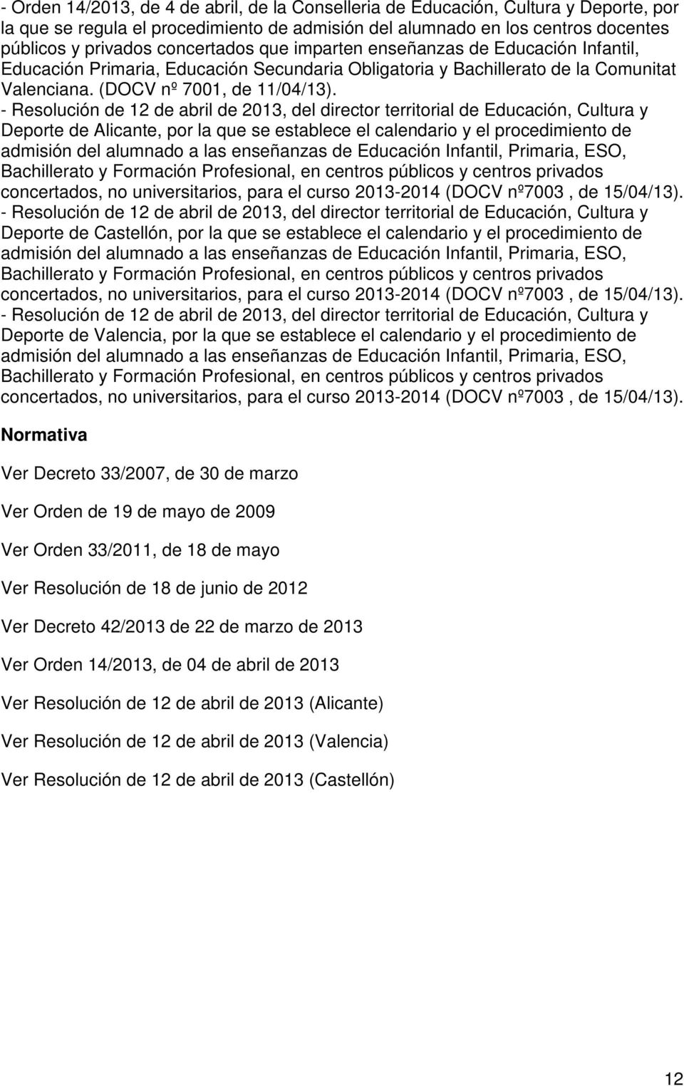- Resolución de 12 de abril de 2013, del director territorial de Educación, Cultura y Deporte de Alicante, por la que se establece el calendario y el procedimiento de admisión del alumnado a las