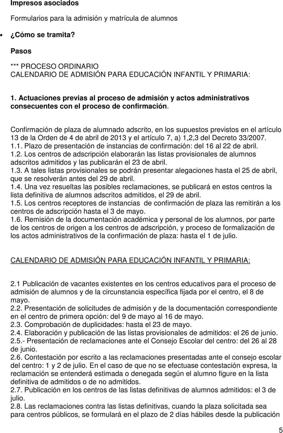 Confirmación de plaza de alumnado adscrito, en los supuestos previstos en el artículo 13 de la Orden de 4 de abril de 2013 y el artículo 7, a) 1,2,3 del Decreto 33/2007. 1.1. Plazo de presentación de instancias de confirmación: del 16 al 22 de abril.