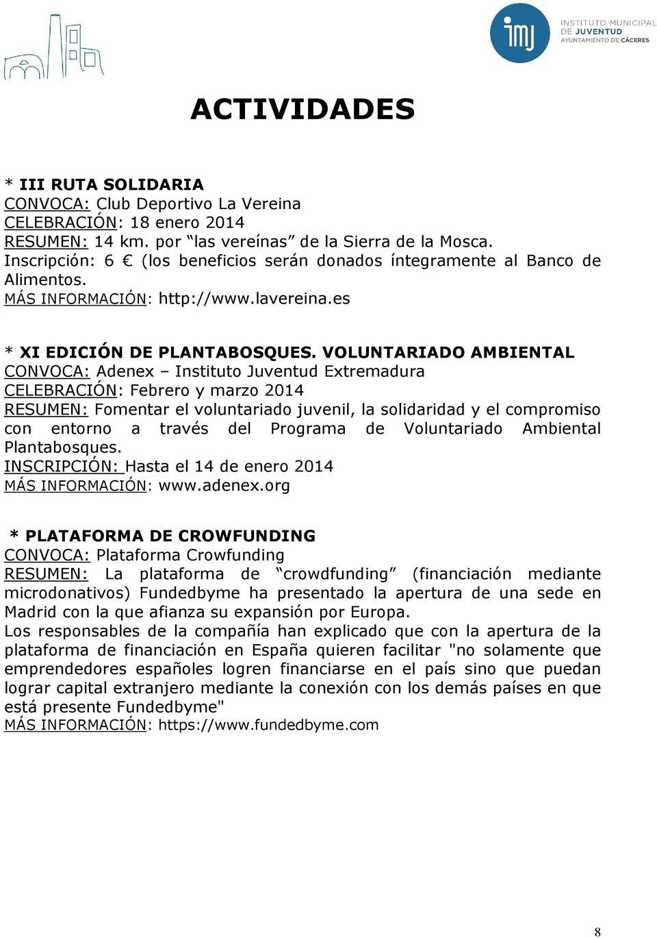 VOLUNTARIADO AMBIENTAL CONVOCA: Adenex Instituto Juventud Extremadura CELEBRACIÓN: Febrero y marzo 2014 RESUMEN: Fomentar el voluntariado juvenil, la solidaridad y el compromiso con entorno a través