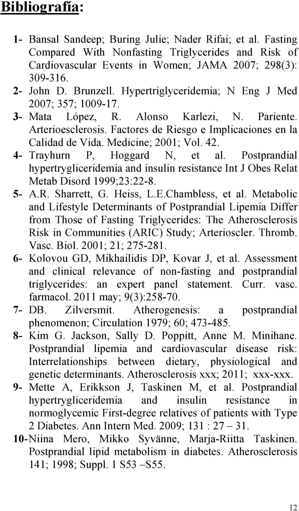 Medicine; 2001; Vol. 42. 4- Trayhurn P, Hoggard N, et al. Postprandial hypertrygliceridemia and insulin resistance Int J Obes Relat Metab Disord 1999;23:22-8. 5- A.R. Sharrett, G. Heiss, L.E.