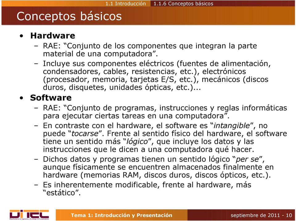 ), mecánicos (discos duros, disquetes, unidades ópticas, etc.)... Software RAE: Conjunto de programas, instrucciones y reglas informáticas para ejecutar ciertas tareas en una computadora.