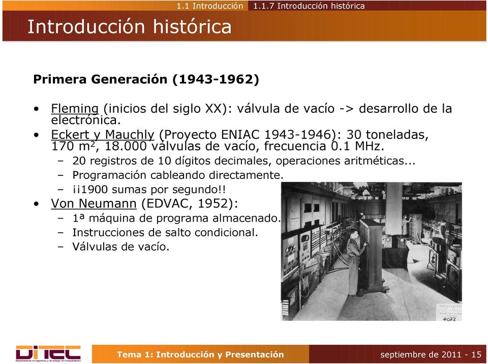 Eckert y Mauchly (Proyecto ENIAC 1943-1946): 30 toneladas, 170 m 2, 18.000 válvulas de vacío, frecuencia 0.1 MHz.