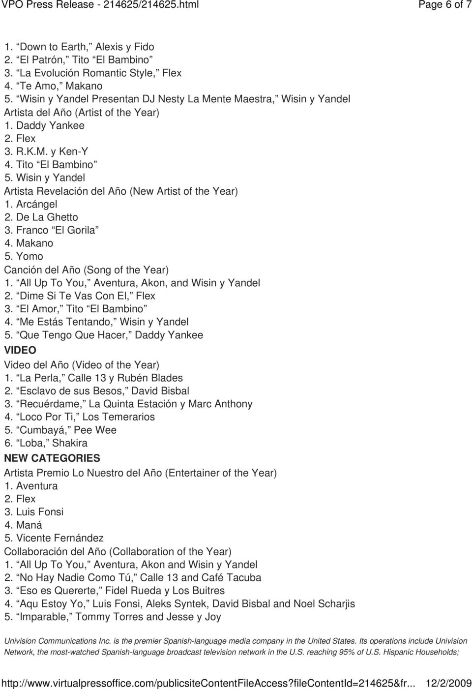 Wisin y Yandel Artista Revelación del Año (New Artist of the Year) 1. Arcángel 2. De La Ghetto 3. Franco El Gorila 4. Makano 5. Yomo 1. All Up To You, Aventura, Akon, and Wisin y Yandel 2.