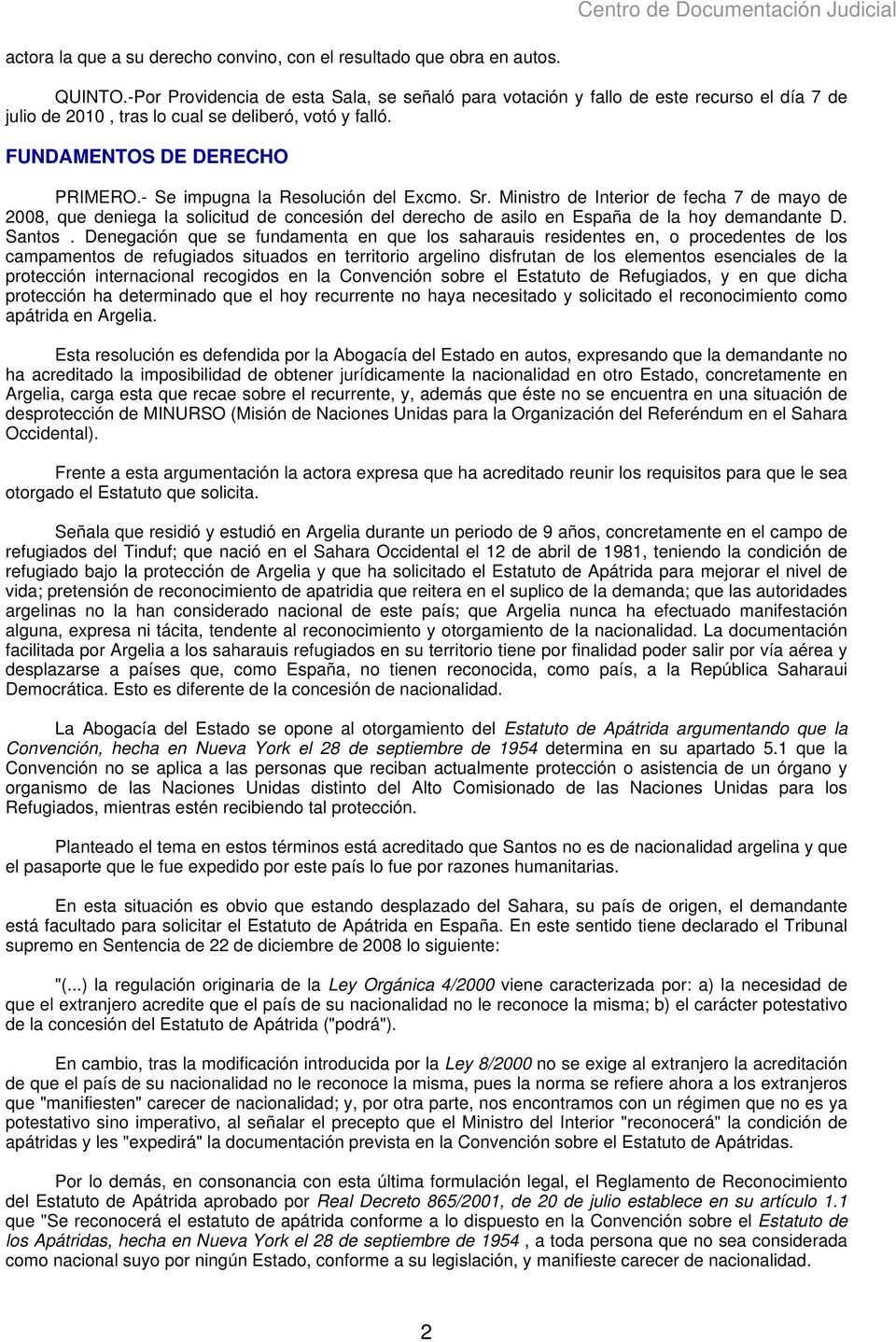 - Se impugna la Resolución del Excmo. Sr. Ministro de Interior de fecha 7 de mayo de 2008, que deniega la solicitud de concesión del derecho de asilo en España de la hoy demandante D. Santos.