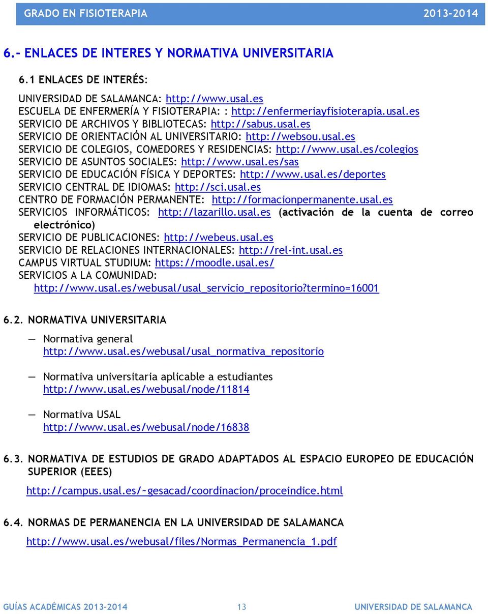 usal.es/deportes SERVICIO CENTRAL DE IDIOMAS: http://sci.usal.es CENTRO DE FORMACIÓN PERMANENTE: http://formacionpermanente.usal.es SERVICIOS INFORMÁTICOS: http://lazarillo.usal.es (activación de la cuenta de correo electrónico) SERVICIO DE PUBLICACIONES: http://webeus.