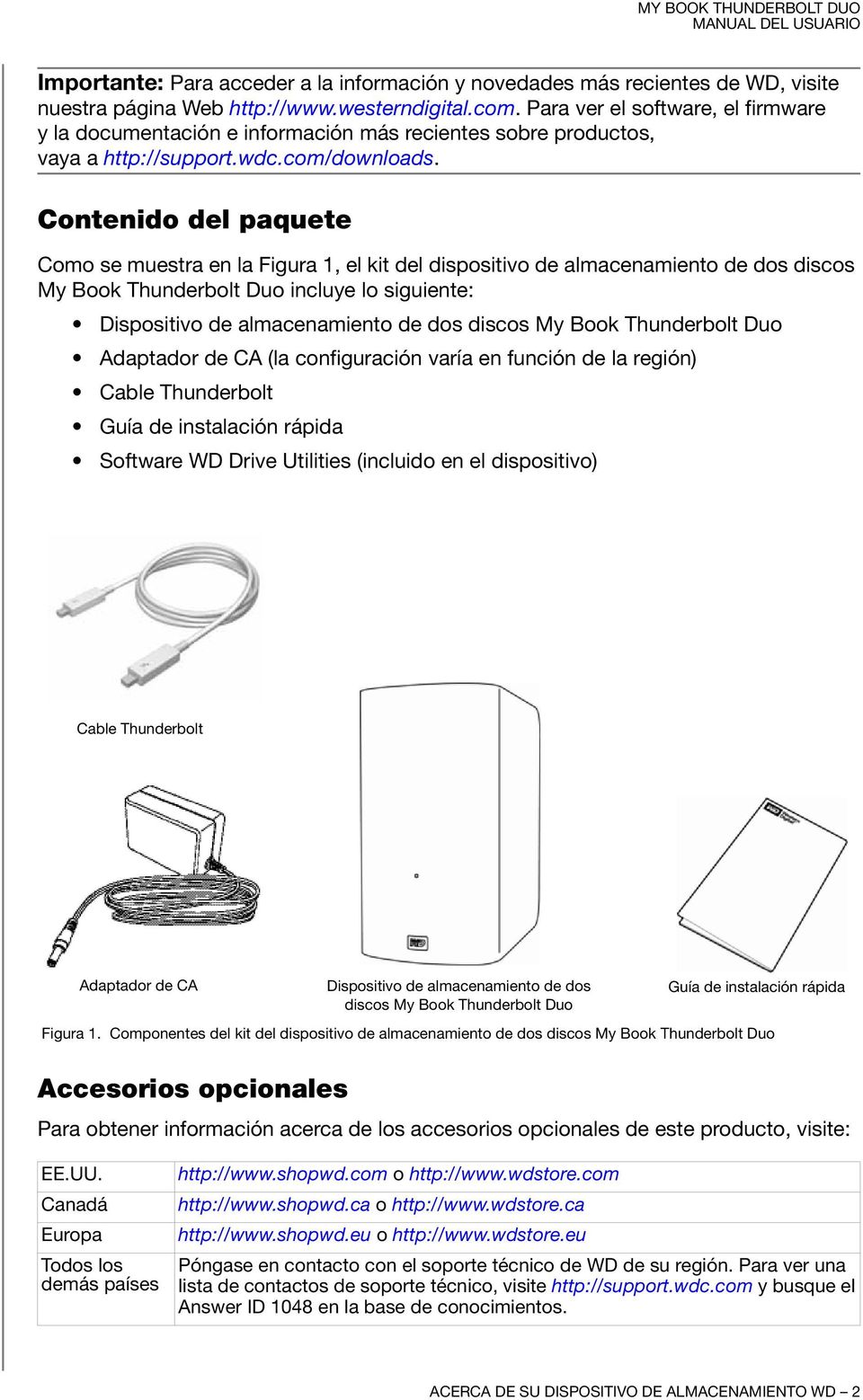 Contenido del paquete Como se muestra en la Figura 1, el kit del dispositivo de almacenamiento de dos discos My Book Thunderbolt Duo incluye lo siguiente: Dispositivo de almacenamiento de dos discos