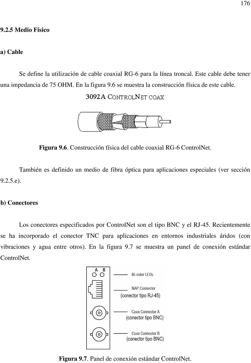 También es definido un medio de fibra óptica para aplicaciones especiales (ver sección b) Conectores Los conectores especificados por ControlNet son el tipo BNC y el RJ-45.