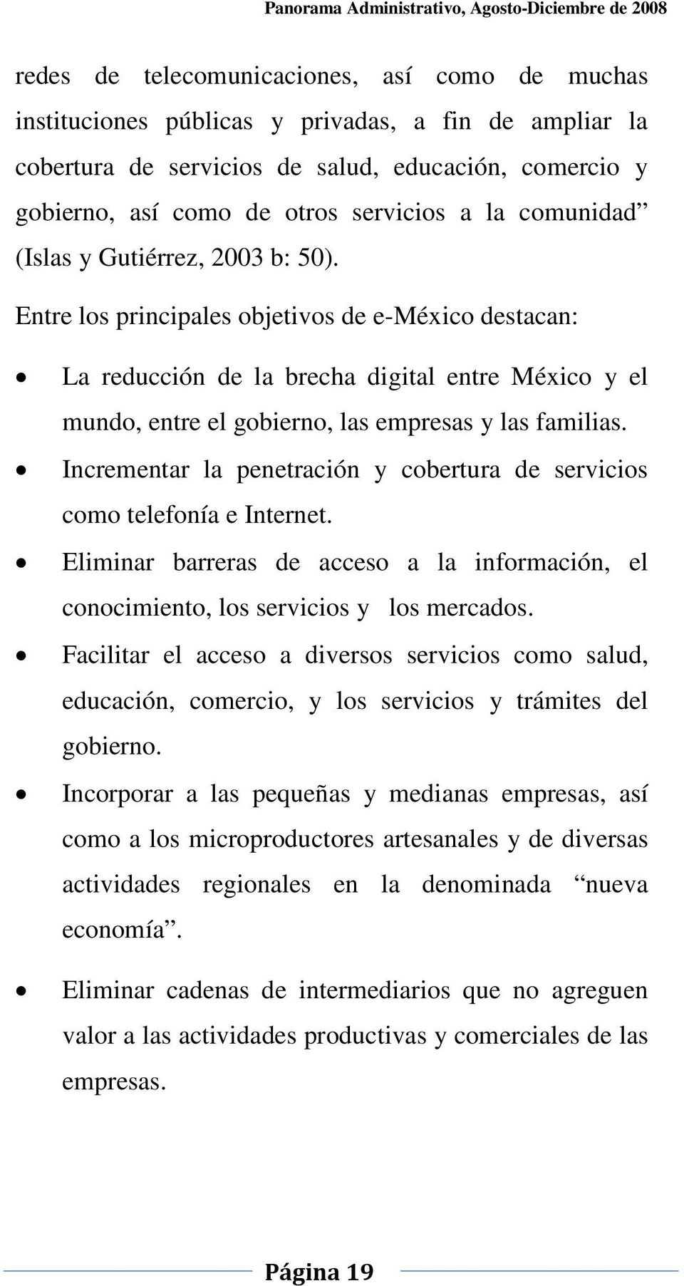 Entre los principales objetivos de e-méxico destacan: La reducción de la brecha digital entre México y el mundo, entre el gobierno, las empresas y las familias.