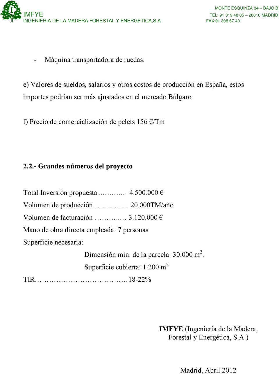 f) Precio de comercialización de pelets 156 /Tm 2.2.- Grandes números del proyecto Total Inversión propuesta... 4.500.000 Volumen de producción 20.