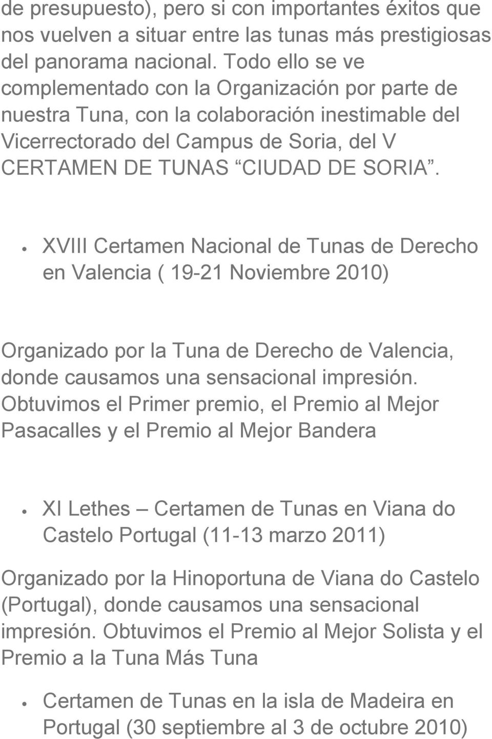 XVIII Certamen Nacional de Tunas de Derecho en Valencia ( 19-21 Noviembre 2010) Organizado por la Tuna de Derecho de Valencia, donde causamos una sensacional impresión.