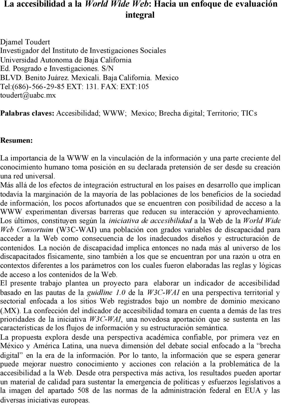 mx Palabras claves: Accesibilidad; WWW; Mexico; Brecha digital; Territorio; TICs Resumen: La importancia de la WWW en la vinculación de la información y una parte creciente del conocimiento humano