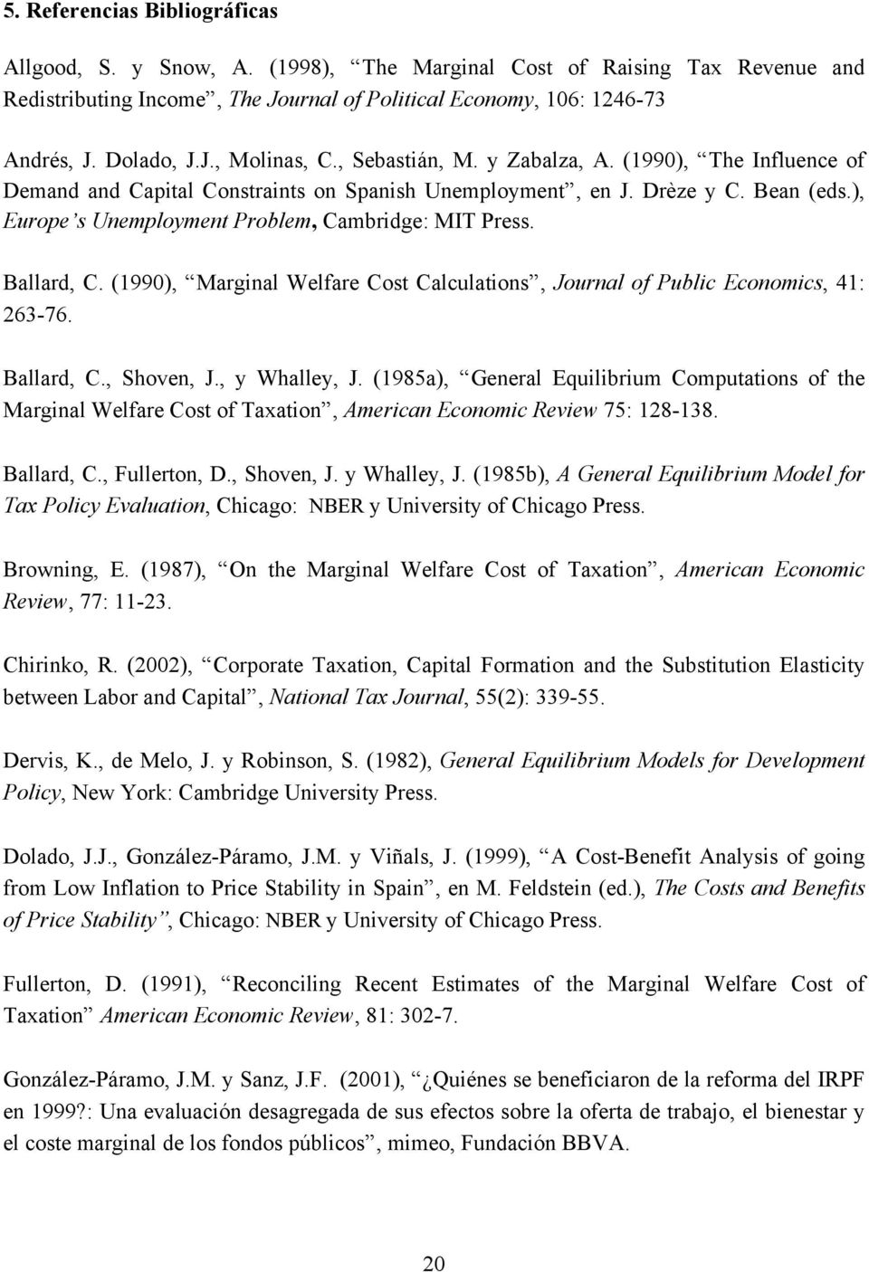 Ballard, C. (1990), Marginal Welfare Cost Calculations, Journal of Public Economics, 41: 263-76. Ballard, C., Shoven, J., y Whalley, J.