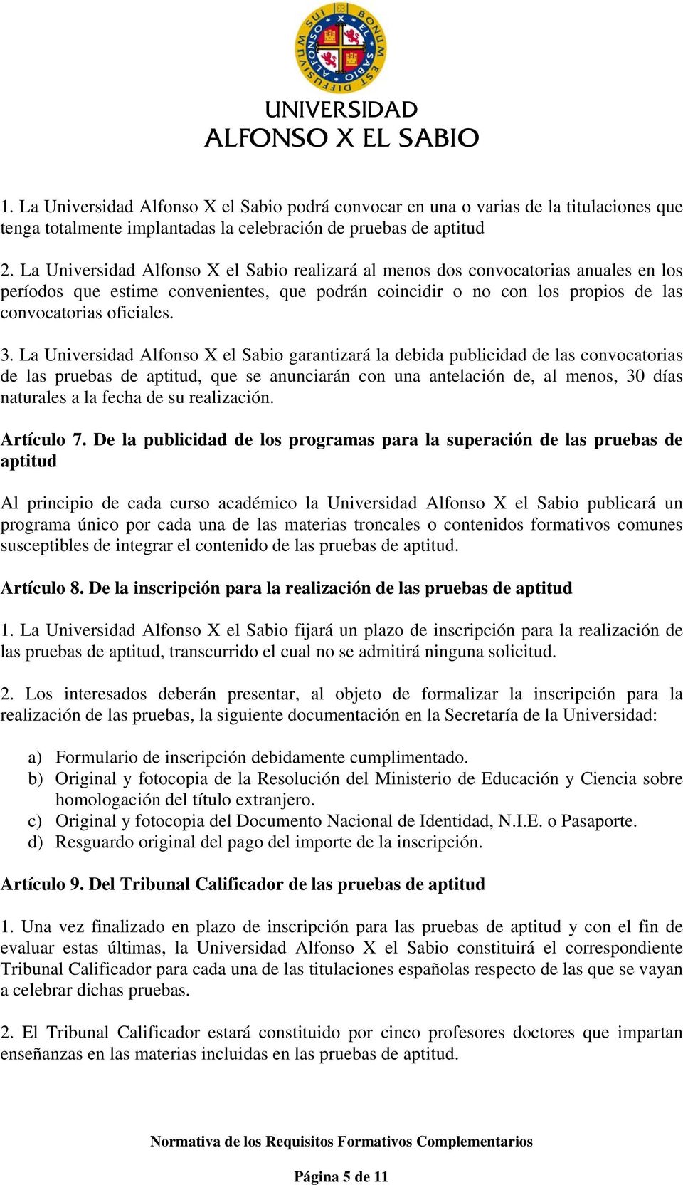 La Universidad Alfonso X el Sabio garantizará la debida publicidad de las convocatorias de las pruebas de aptitud, que se anunciarán con una antelación de, al menos, 30 días naturales a la fecha de