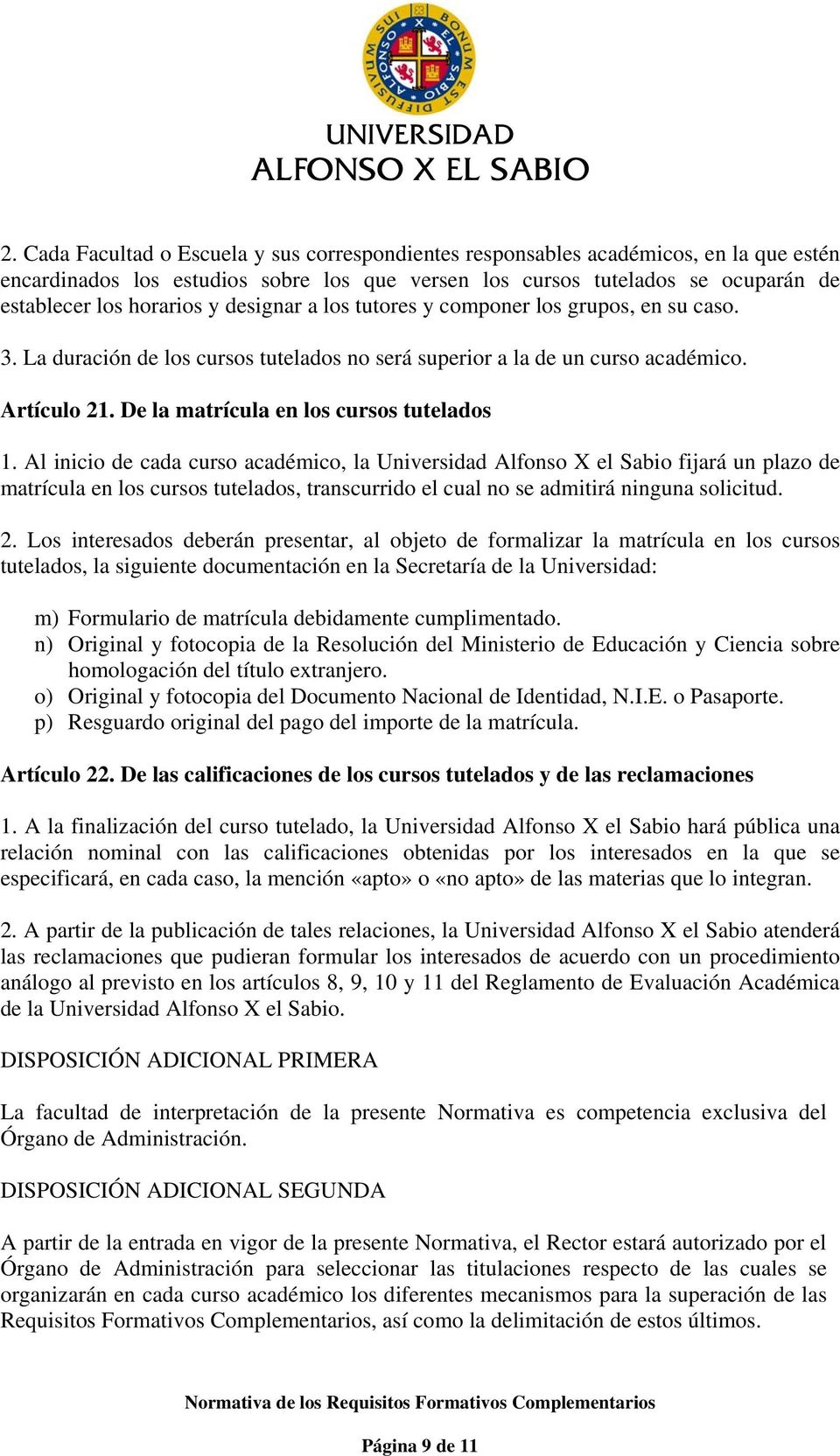 Al inicio de cada curso académico, la Universidad Alfonso X el Sabio fijará un plazo de matrícula en los cursos tutelados, transcurrido el cual no se admitirá ninguna solicitud. 2.