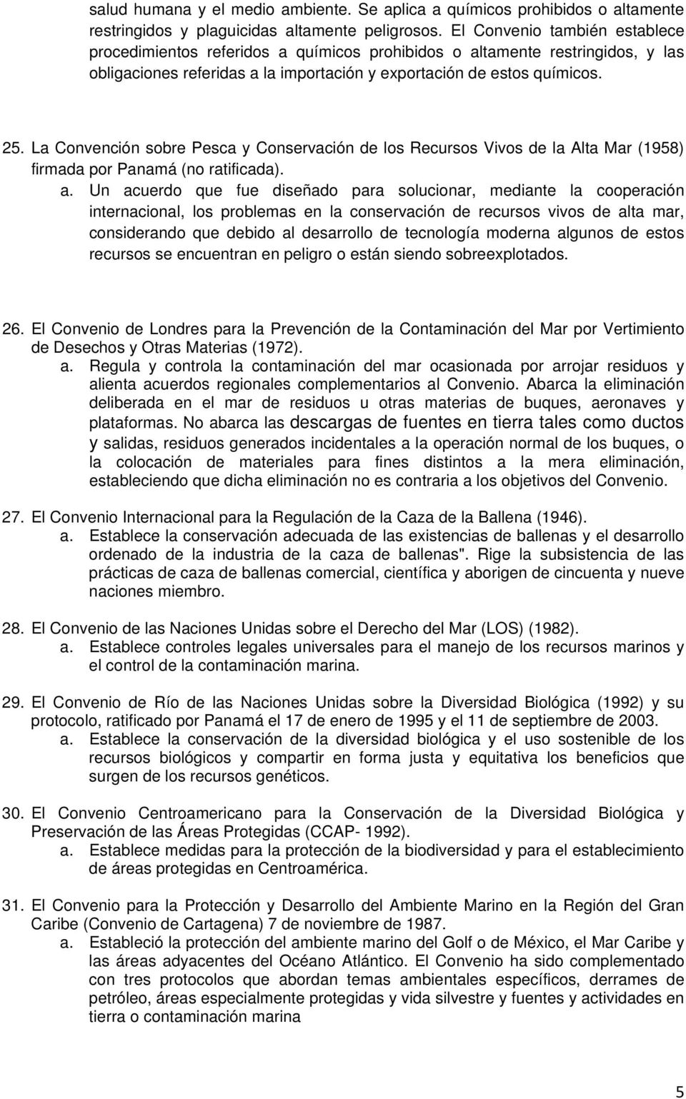 La Convención sobre Pesca y Conservación de los Recursos Vivos de la Alta Mar (1958) firmada por Panamá (no ratificada). a.
