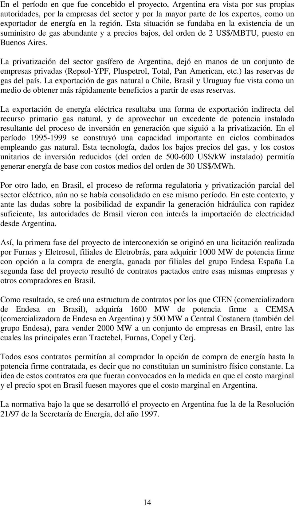 La privatización del sector gasífero de Argentina, dejó en manos de un conjunto de empresas privadas (Repsol-YPF, Pluspetrol, Total, Pan American, etc.) las reservas de gas del país.