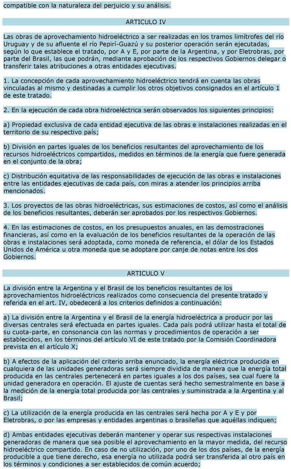 lo que establece el tratado, por A y E, por parte de la Argentina, y por Eletrobras, por parte del Brasil, las que podrán, mediante aprobación de los respectivos Gobiernos delegar o transferir tales