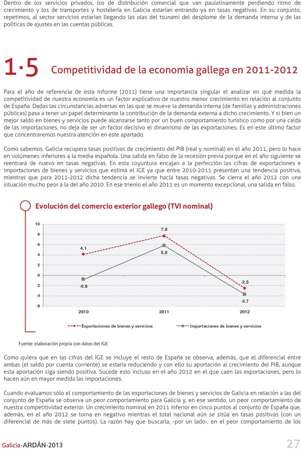 1 5 Competitividad de la economía gallega en 2011-2012 Para el año de referencia de esta Informe (2011) tiene una importancia singular el analizar en qué medida la competitividad de nuestra economía
