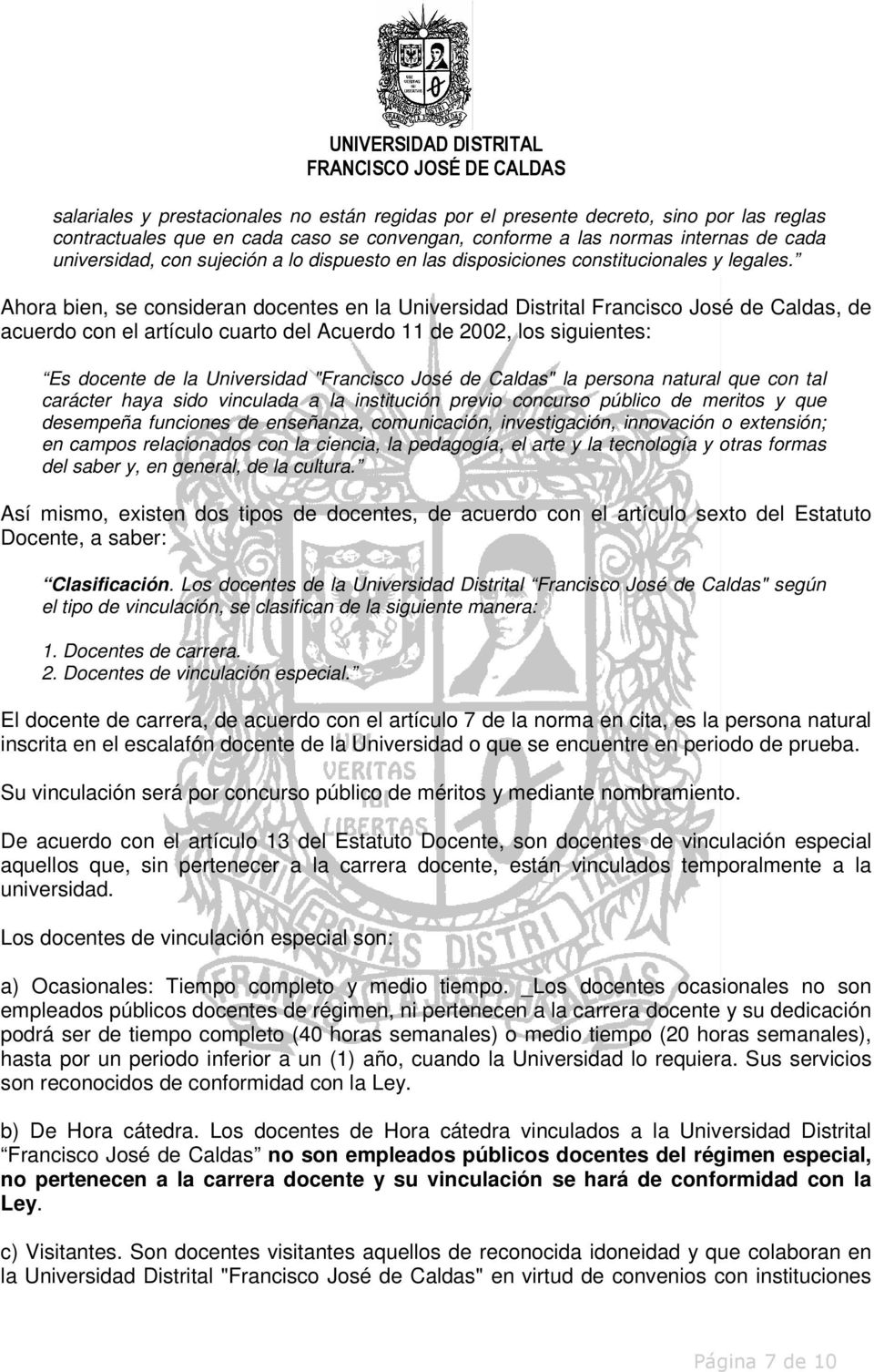 Ahora bien, se consideran docentes en la Universidad Distrital Francisco José de Caldas, de acuerdo con el artículo cuarto del Acuerdo 11 de 2002, los siguientes: Es docente de la Universidad