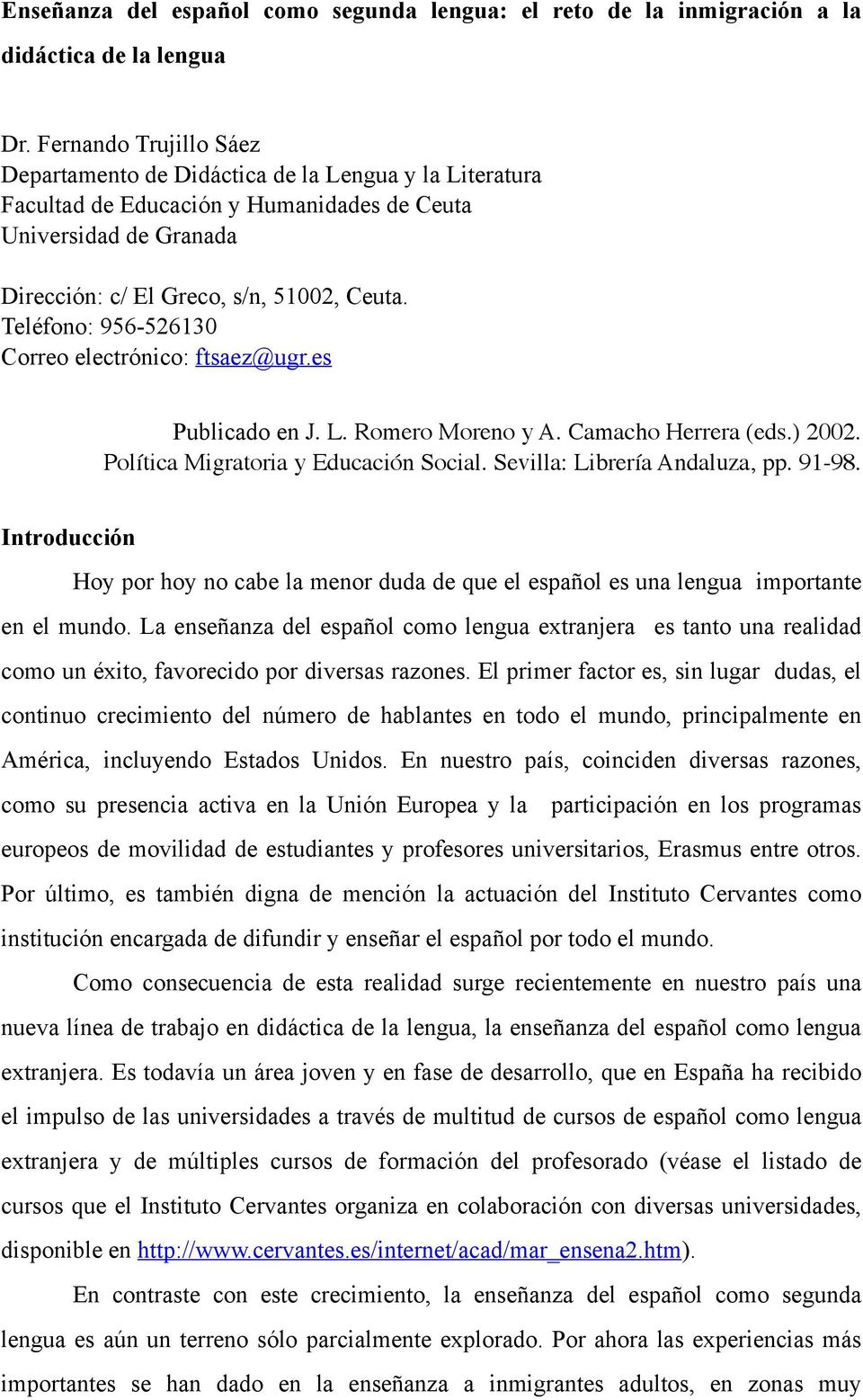 Teléfono: 956-526130 Correo electrónico: ftsaez@ugr.es Publicado en J. L. Romero Moreno y A. Camacho Herrera (eds.) 2002. Política Migratoria y Educación Social. Sevilla: Librería Andaluza, pp. 91-98.