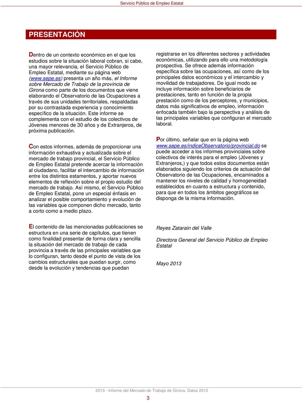 es) presenta un año más, el Informe sobre Mercado de Trabajo de la provincia de Girona como parte de los documentos que viene elaborando el Observatorio de las Ocupaciones a través de sus unidades