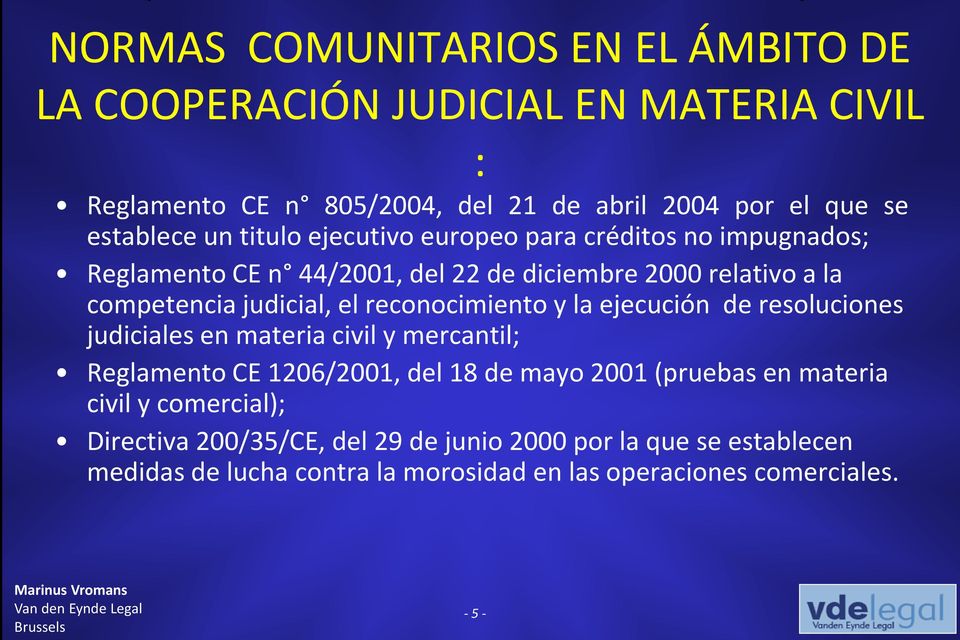 reconocimiento y la ejecución de resoluciones judiciales en materia civil y mercantil; Reglamento CE 1206/2001, del 18 de mayo 2001 (pruebas en materia