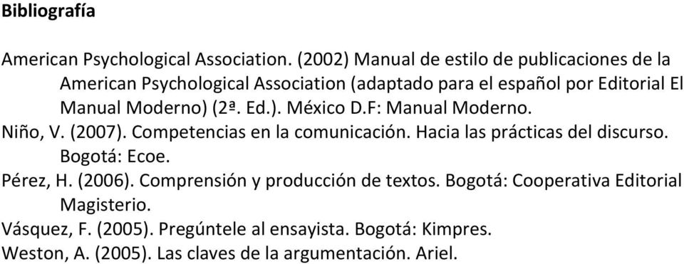Moderno) (2ª. Ed.). México D.F: Manual Moderno. Niño, V. (2007). Competencias en la comunicación. Hacia las prácticas del discurso.