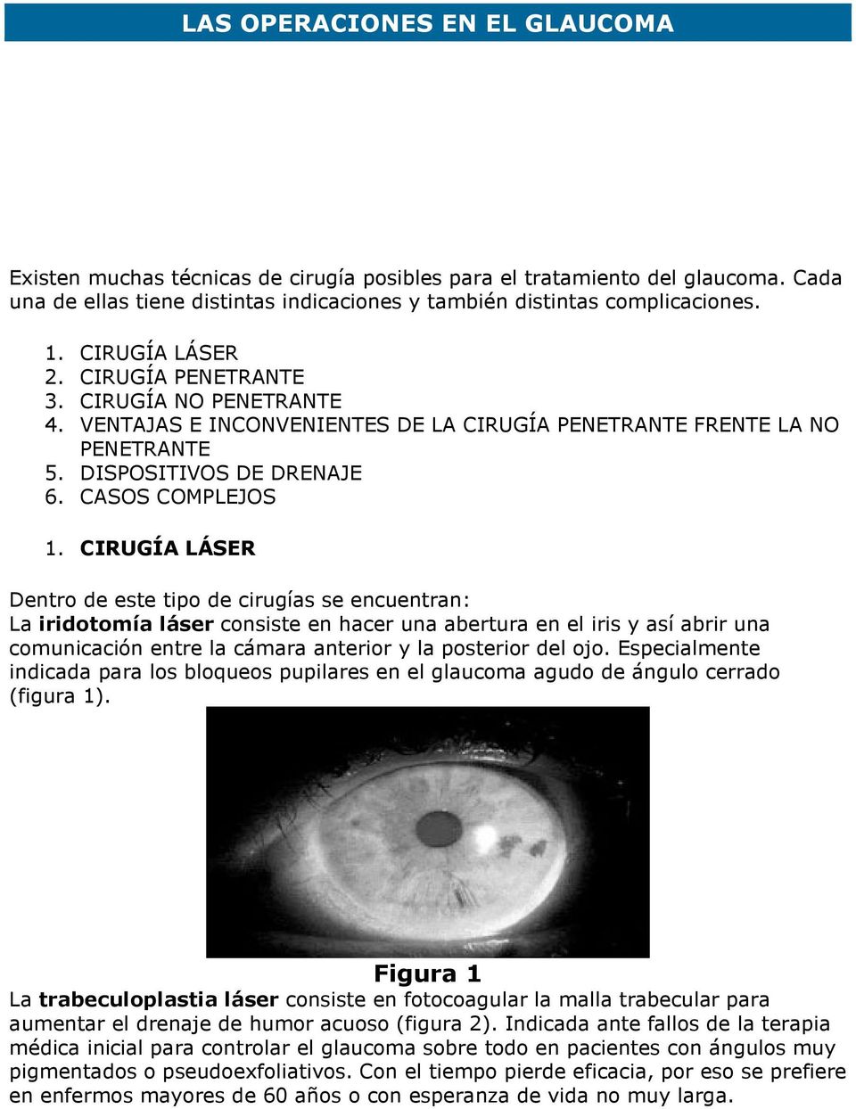 CIRUGÍA LÁSER Dentro de este tipo de cirugías se encuentran: La iridotomía láser consiste en hacer una abertura en el iris y así abrir una comunicación entre la cámara anterior y la posterior del ojo.