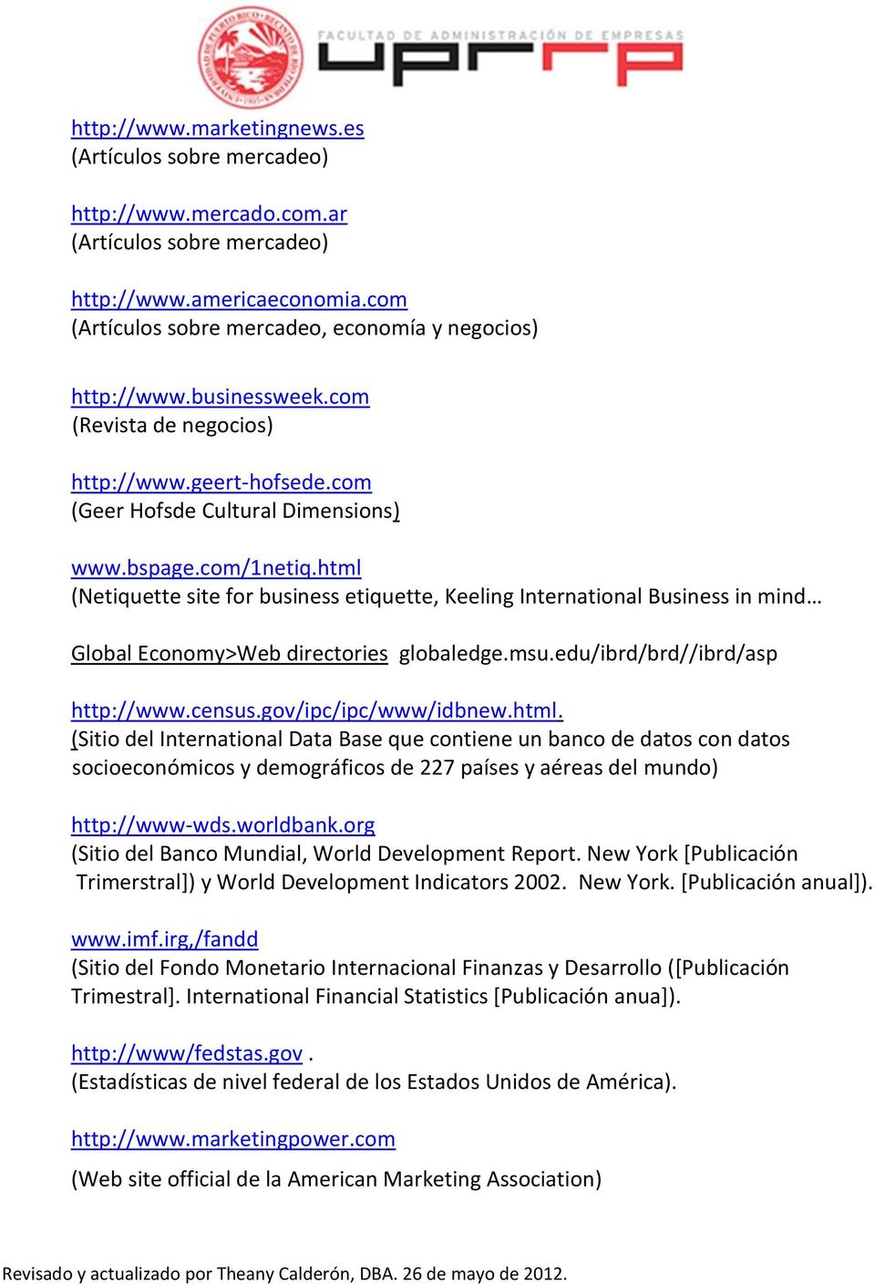 html (Netiquette site for business etiquette, Keeling International Business in mind Global Economy>Web directories globaledge.msu.edu/ibrd/brd//ibrd/asp http://www.census.gov/ipc/ipc/www/idbnew.html. (Sitio del International Data Base que contiene un banco de datos con datos socioeconómicos y demográficos de 227 países y aéreas del mundo) http://www-wds.