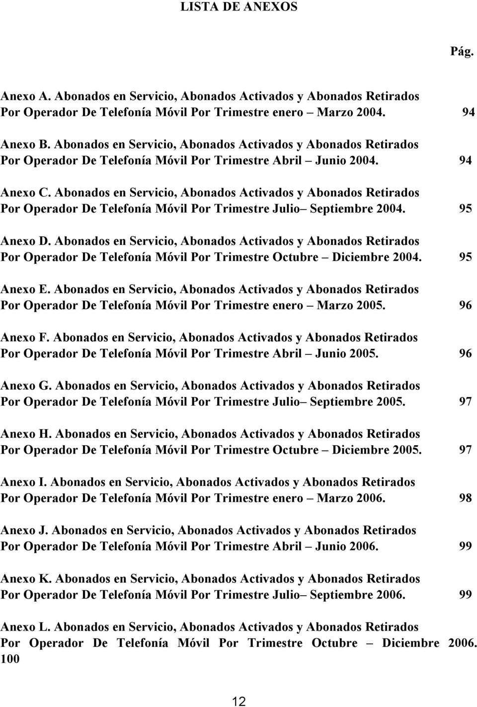 Abonados en Servicio, Abonados Activados y Abonados Retirados Por Operador De Telefonía Móvil Por Trimestre Julio Septiembre 2004. 95 Anexo D.