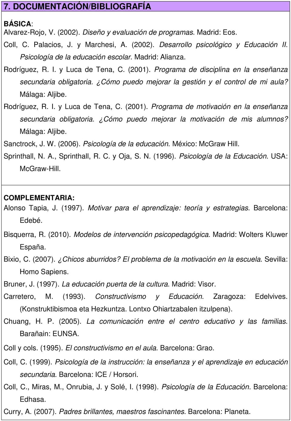 Cómo puedo mejorar la gestión y el control de mi aula? Málaga: Aljibe. Rodríguez, R. I. y Luca de Tena, C. (2001). Programa de motivación en la enseñanza secundaria obligatoria.