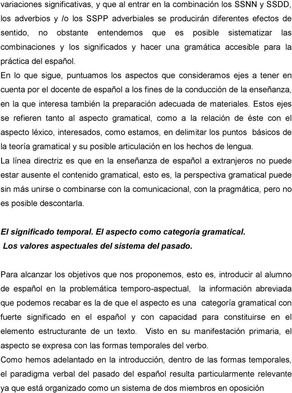 En lo que sigue, puntuamos los aspectos que consideramos ejes a tener en cuenta por el docente de español a los fines de la conducción de la enseñanza, en la que interesa también la preparación