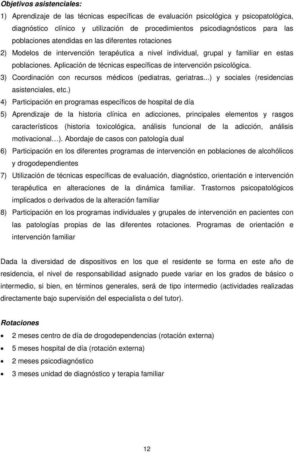 Aplicación de técnicas específicas de intervención psicológica. 3) Coordinación con recursos médicos (pediatras, geriatras...) y sociales (residencias asistenciales, etc.