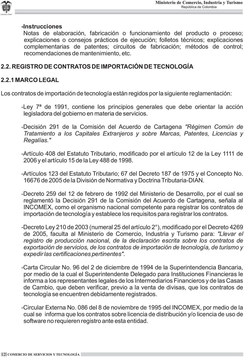 2. REGISTRO DE CONTRATOS DE IMPORTACIÓN DE TECNOLOGÍA 2.2.1 MARCO LEGAL Los contratos de importación de tecnología están regidos por la siguiente reglamentación: -Ley 7ª de 1991, contiene los