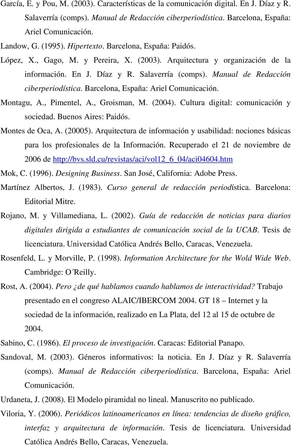 Manual de Redacción ciberperiodística. Barcelona, España: Ariel Comunicación. Montagu, A., Pimentel, A., Groisman, M. (2004). Cultura digital: comunicación y sociedad. Buenos Aires: Paidós.