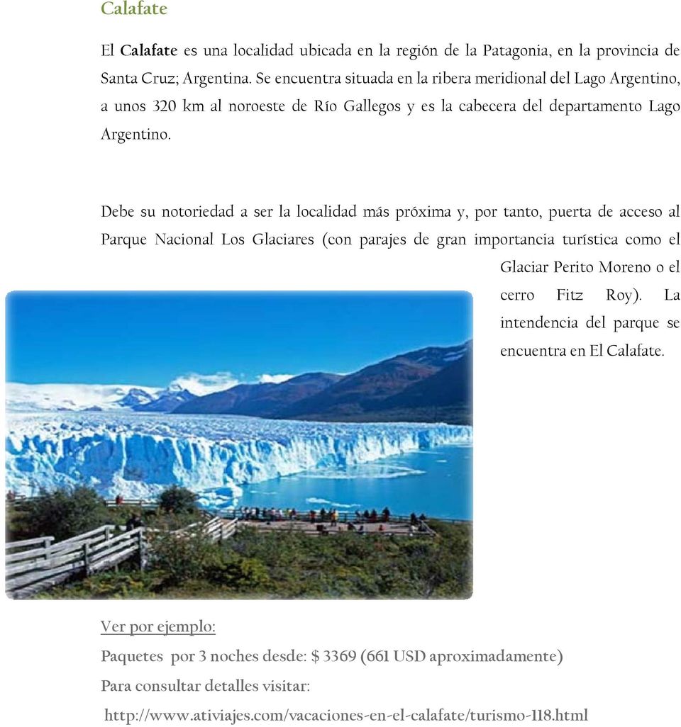 Debe su notoriedad a ser la localidad más próxima y, por tanto, puerta de acceso al Parque Nacional Los Glaciares (con parajes de gran importancia turística como el Glaciar
