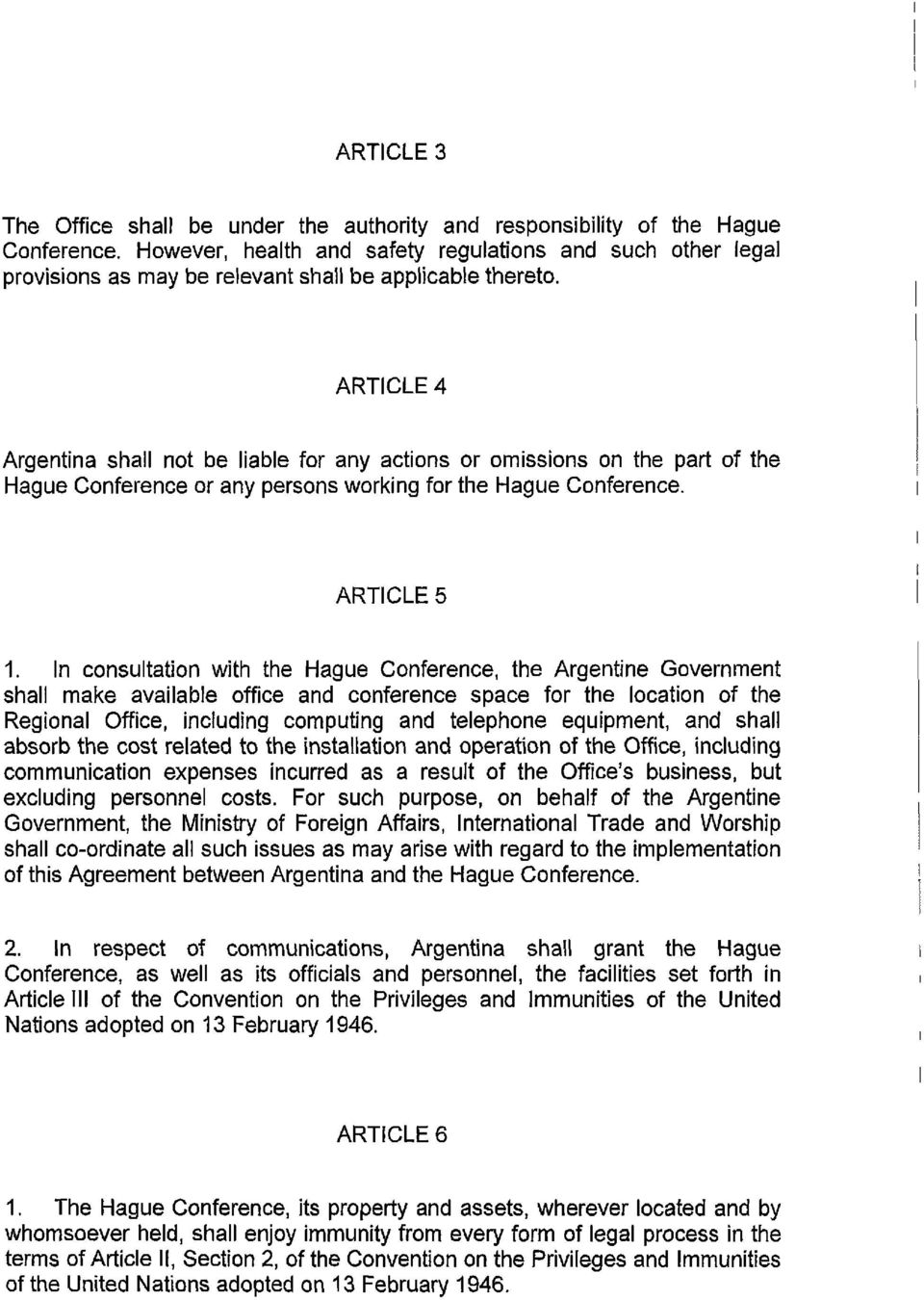 ARTICLE 4 Argentina shall not be liable for any actions or omissions on the part of the Hague Conference or any persons working for the Hague Conference. ARTICLE 5 1.