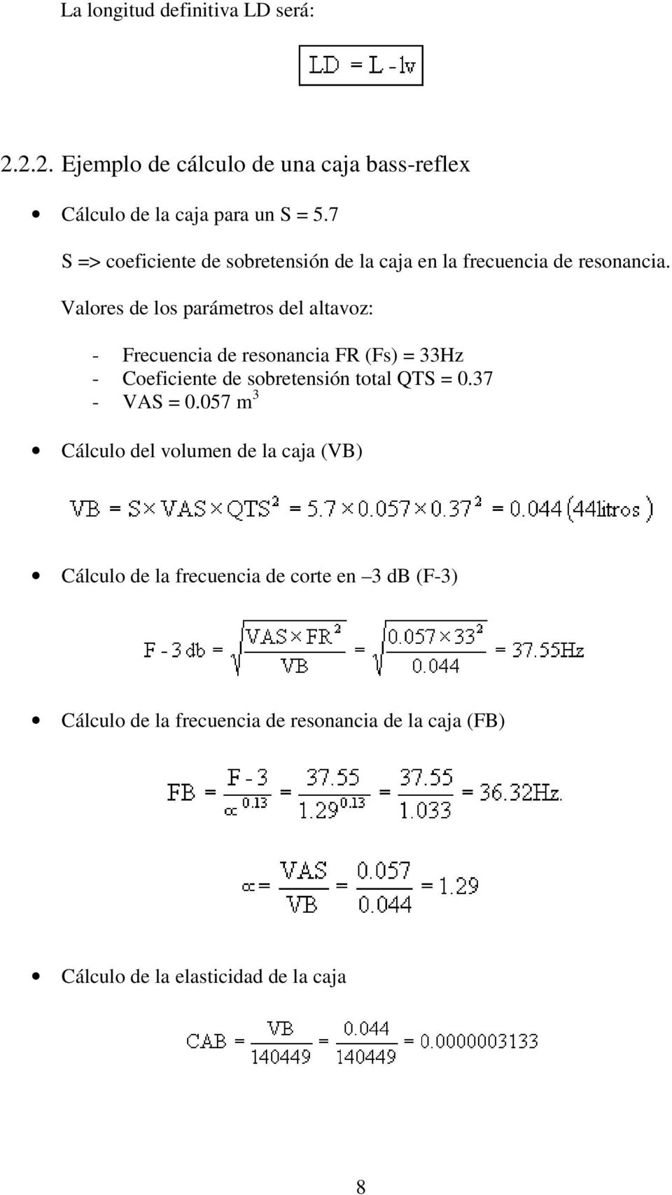 Valores de los parámetros del altavoz: - Frecuencia de resonancia FR (Fs) = 33Hz - Coeficiente de sobretensión total QTS = 0.